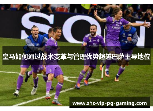 皇马如何通过战术变革与管理优势超越巴萨主导地位