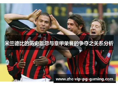 米兰德比的历史恩怨与意甲荣誉的争夺之关系分析