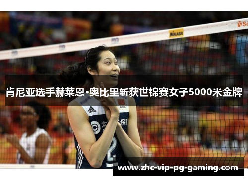 肯尼亚选手赫莱恩·奥比里斩获世锦赛女子5000米金牌