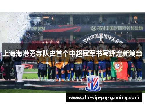上海海港勇夺队史首个中超冠军书写辉煌新篇章