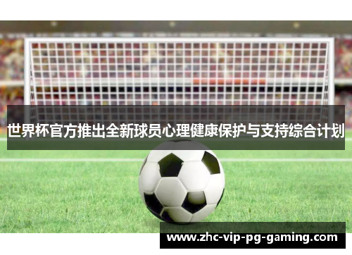 世界杯官方推出全新球员心理健康保护与支持综合计划