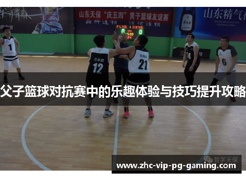 父子篮球对抗赛中的乐趣体验与技巧提升攻略
