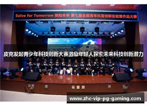 皮克发起青少年科技创新大赛激励年轻人探索未来科技创新潜力